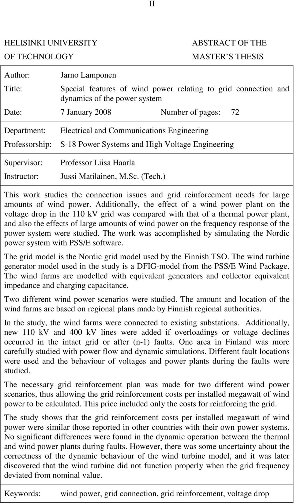 Jussi Matilainen, M.Sc. (Tech.) This work studies the connection issues and grid reinforcement needs for large amounts of wind power.