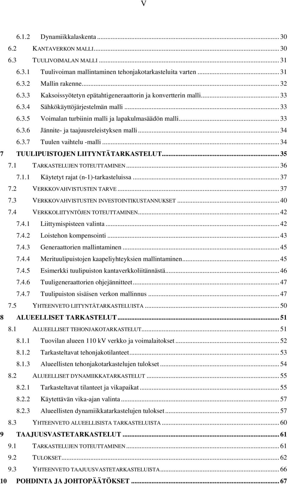 .. 34 7 TUULIPUISTOJEN LIITYNTÄTARKASTELUT... 35 7.1 TARKASTELUJEN TOTEUTTAMINEN... 36 7.1.1 Käytetyt rajat (n-1)-tarkasteluissa... 37 7.2 VERKKOVAHVISTUSTEN TARVE... 37 7.3 VERKKOVAHVISTUSTEN INVESTOINTIKUSTANNUKSET.