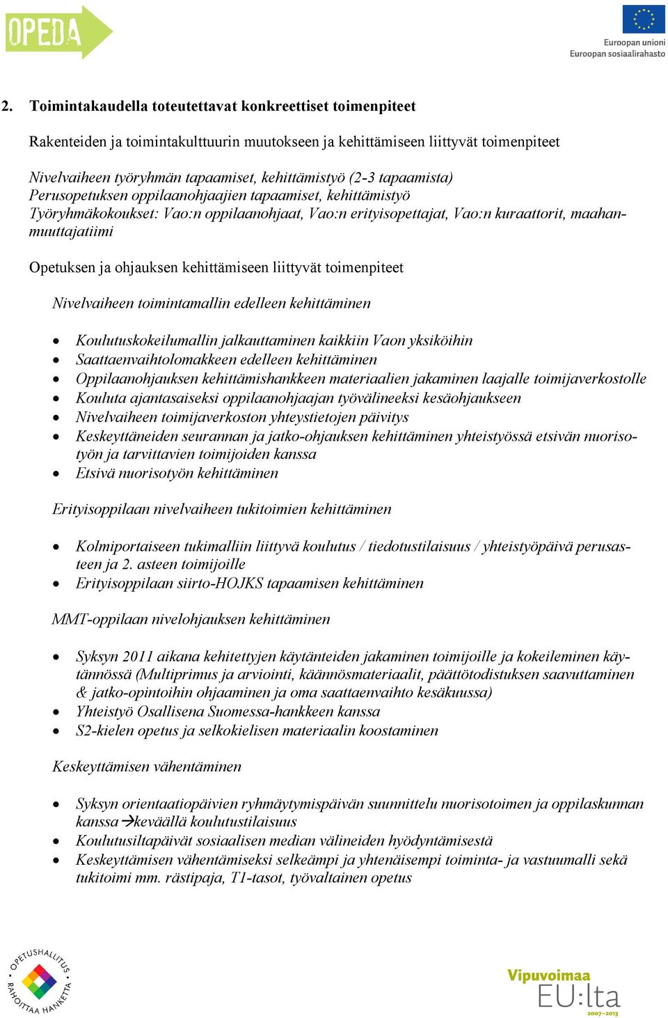 kehittämiseen liittyvät toimenpiteet Nivelvaiheen toimintamallin edelleen kehittäminen Koulutuskokeilumallin jalkauttaminen kaikkiin Vaon yksiköihin Saattaenvaihtolomakkeen edelleen kehittäminen
