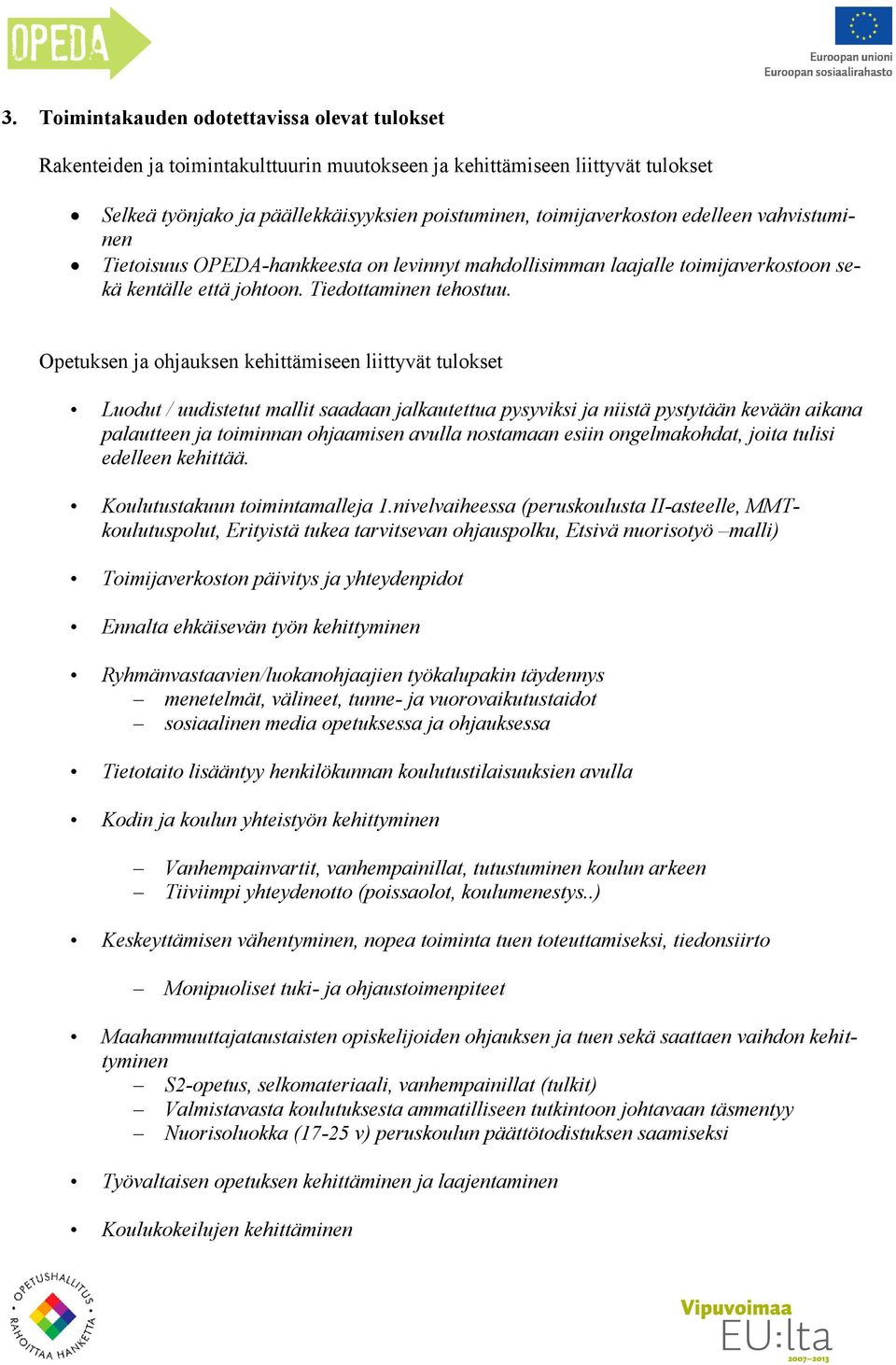Opetuksen ja ohjauksen kehittämiseen liittyvät tulokset Luodut / uudistetut mallit saadaan jalkautettua pysyviksi ja niistä pystytään kevään aikana palautteen ja toiminnan ohjaamisen avulla nostamaan