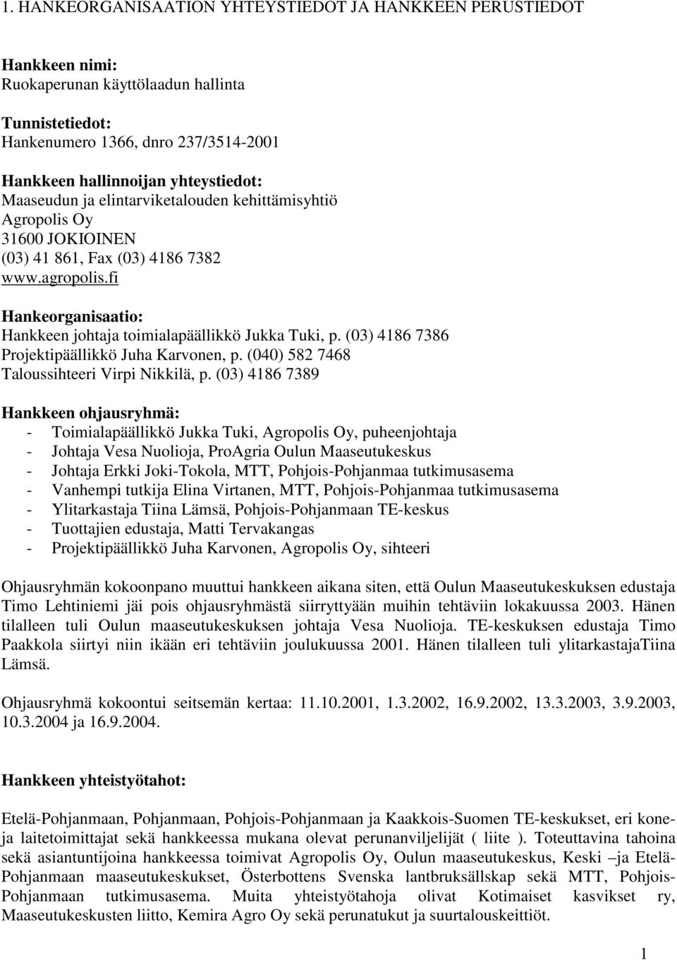(03) 4186 7386 Projektipäällikkö Juha Karvonen, p. (040) 582 7468 Taloussihteeri Virpi Nikkilä, p.