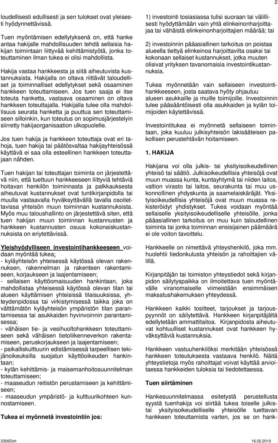 Hakija vastaa hankkeesta ja siitä aiheutuvista kustannuksista. Hakijalla on oltava riittävät taloudelliset ja toiminnalliset edellytykset sekä osaaminen hankkeen toteuttamiseen.