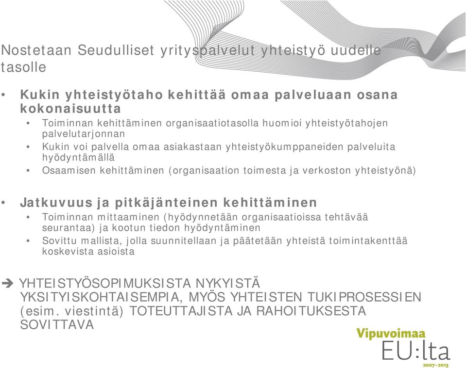 yhteistyönä) Jatkuvuus ja pitkäjänteinen kehittäminen Toiminnan mittaaminen (hyödynnetään organisaatioissa tehtävää seurantaa) ja kootun tiedon hyödyntäminen Sovittu mallista, jolla