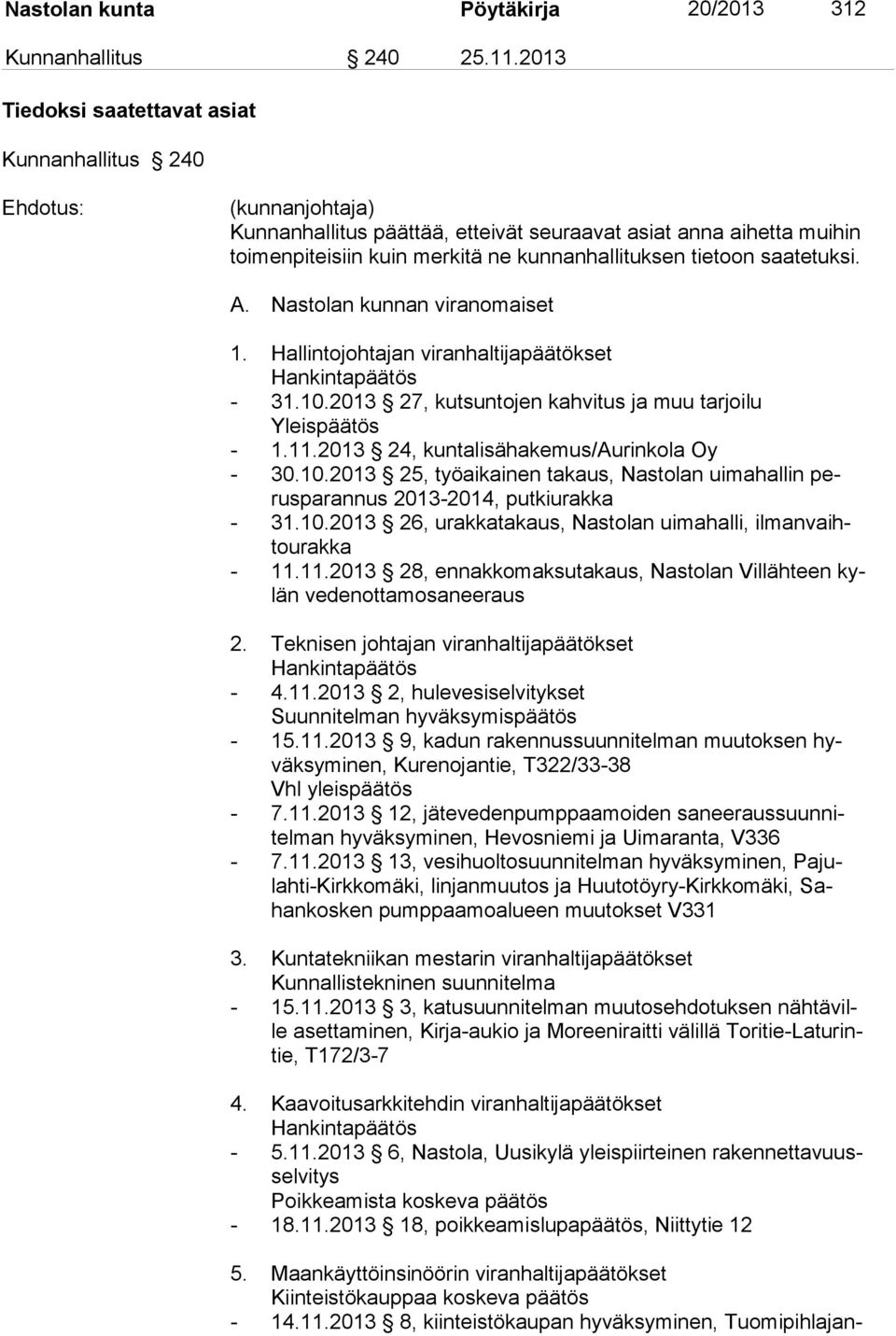 tietoon saatetuksi. A. Nastolan kunnan viranomaiset 1. Hallintojohtajan viranhaltijapäätökset Hankintapäätös - 31.10.2013 27, kutsuntojen kahvitus ja muu tarjoilu Yleispäätös - 1.11.