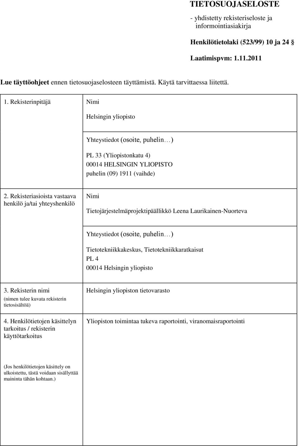 Rekisteriasioista vastaava henkilö ja/tai yhteyshenkilö Nimi Tietojärjestelmäprojektipäällikkö Leena Laurikainen-Nuorteva Yhteystiedot (osoite, puhelin ) Tietotekniikkakeskus, Tietotekniikkaratkaisut