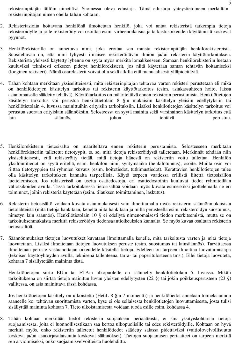virheenoikaisua ja tarkastusoikeuden käyttämistä koskevat pyynnöt. 3. Henkilörekisterille on annettava nimi, joka erottaa sen muista rekisterinpitäjän henkilörekistereistä.