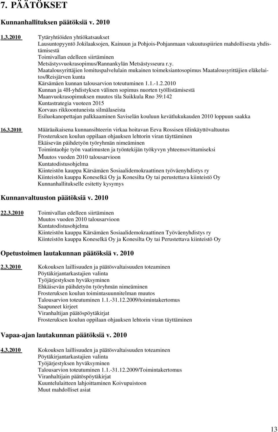 Metsästysvuokrasopimus/Rannankylän Metsästysseura r.y. Maatalousyrittäjien lomituspalvelulain mukainen toimeksiantosopimus Maatalousyrittäjien eläkelaitos/reisjärven kunta Kärsämäen kunnan talousarvion toteutuminen 1.