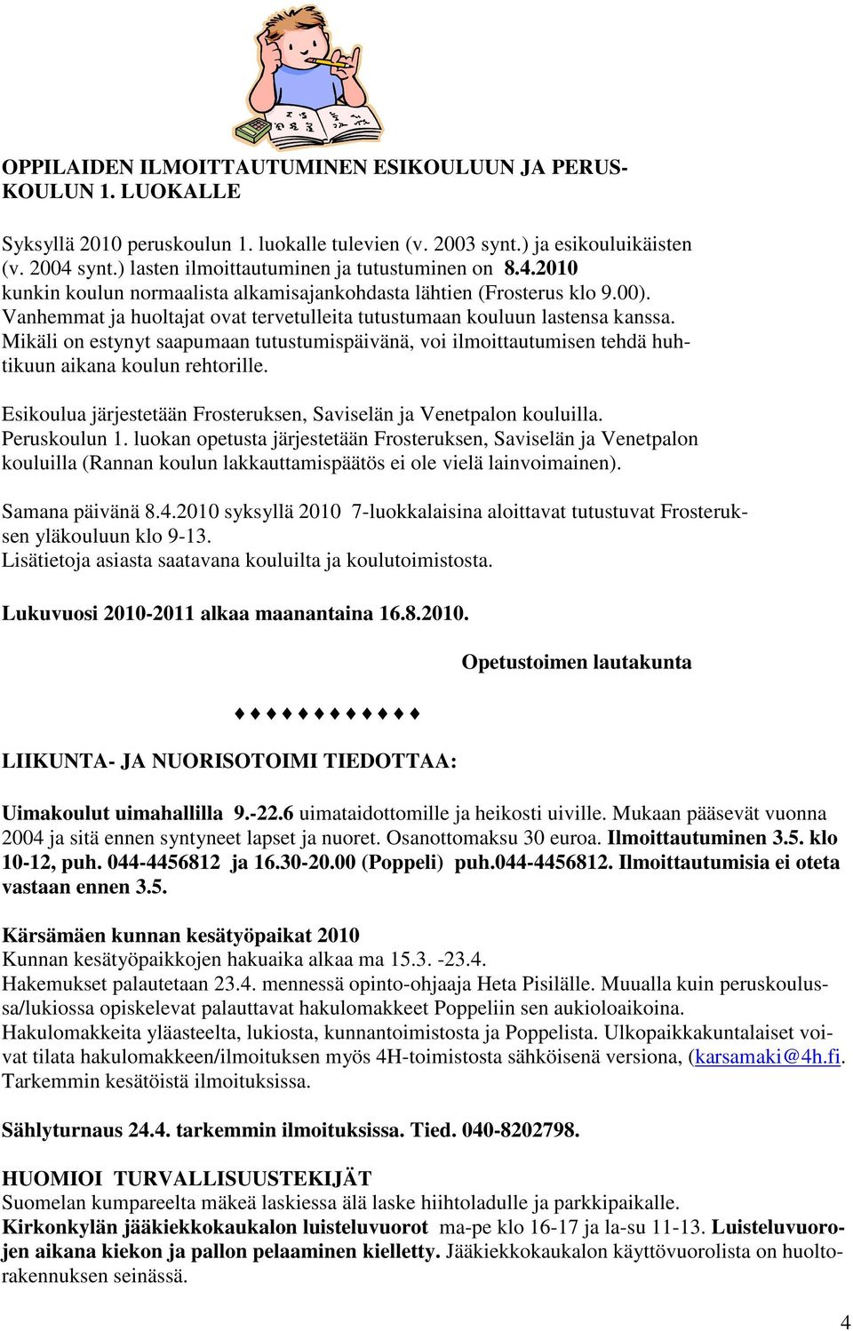 Vanhemmat ja huoltajat ovat tervetulleita tutustumaan kouluun lastensa kanssa. Mikäli on estynyt saapumaan tutustumispäivänä, voi ilmoittautumisen tehdä huhtikuun aikana koulun rehtorille.