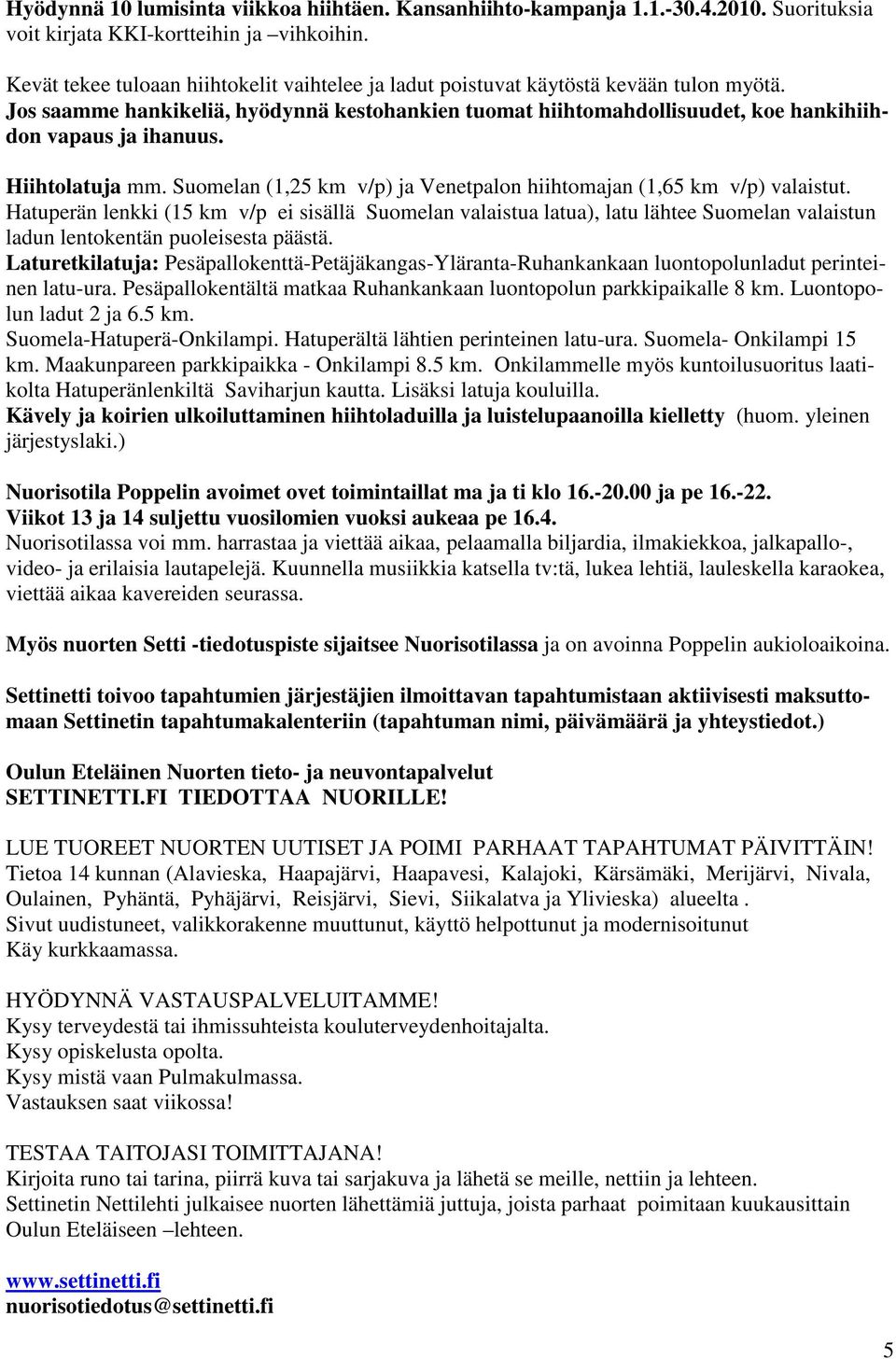 Hiihtolatuja mm. Suomelan (1,25 km v/p) ja Venetpalon hiihtomajan (1,65 km v/p) valaistut.