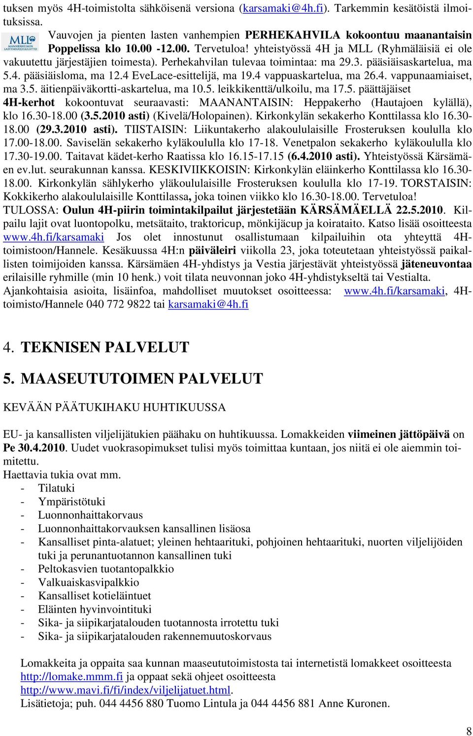 4 EveLace-esittelijä, ma 19.4 vappuaskartelua, ma 26.4. vappunaamiaiset, ma 3.5. äitienpäiväkortti-askartelua, ma 10.5. leikkikenttä/ulkoilu, ma 17.5. päättäjäiset 4H-kerhot kokoontuvat seuraavasti: MAANANTAISIN: Heppakerho (Hautajoen kylällä), klo 16.