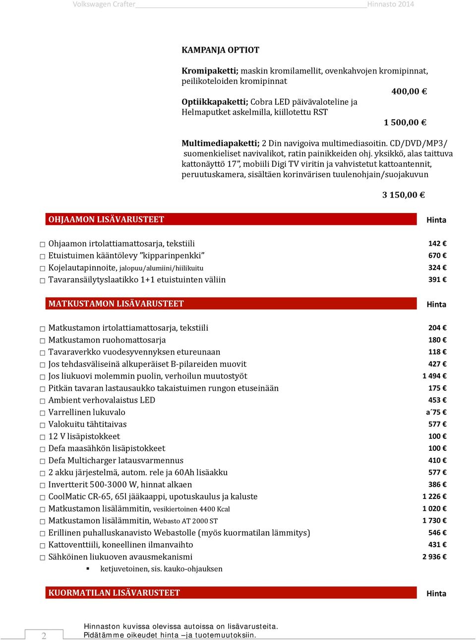 yksikko, alas taittuva kattona ytto 17, mobiili Digi TV viritin ja vahvistetut kattoantennit, peruutuskamera, sisa lta en korinva risen tuulenohjain/suojakuvun 3 150,00 OHJAAMON LISÄVARUSTEET