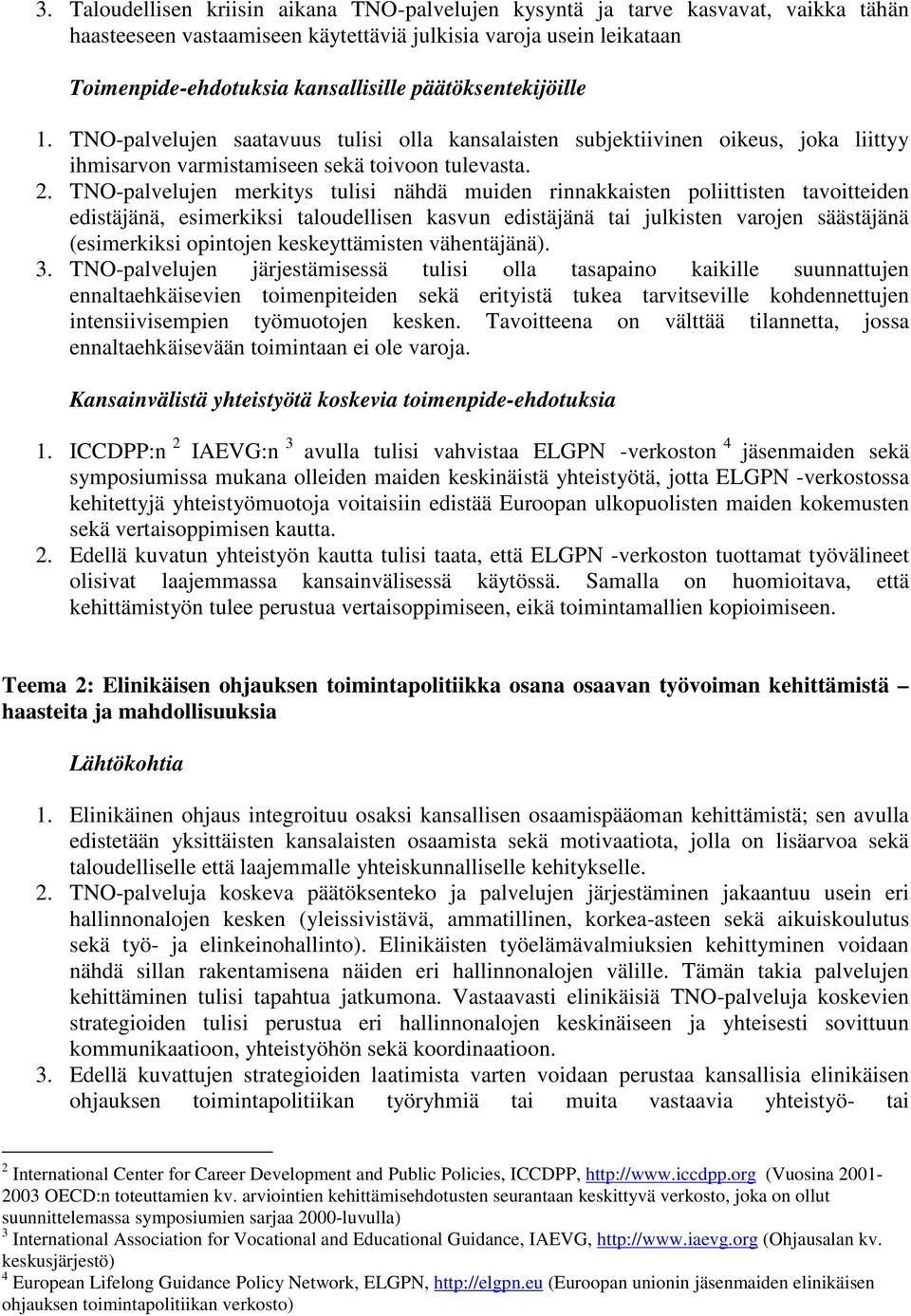 TNO-palvelujen merkitys tulisi nähdä muiden rinnakkaisten poliittisten tavoitteiden edistäjänä, esimerkiksi taloudellisen kasvun edistäjänä tai julkisten varojen säästäjänä (esimerkiksi opintojen