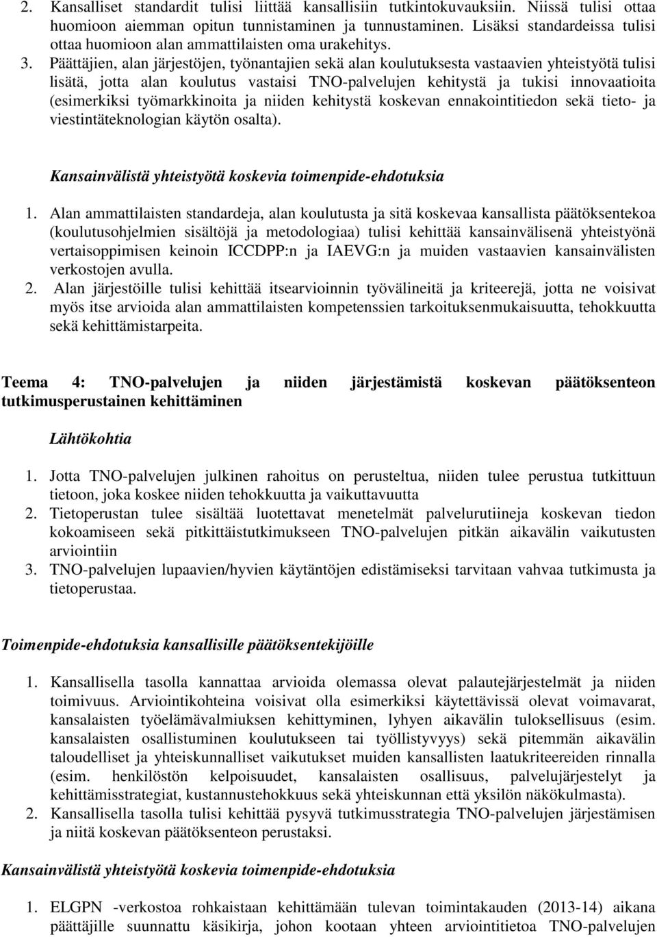 Päättäjien, alan järjestöjen, työnantajien sekä alan koulutuksesta vastaavien yhteistyötä tulisi lisätä, jotta alan koulutus vastaisi TNO-palvelujen kehitystä ja tukisi innovaatioita (esimerkiksi