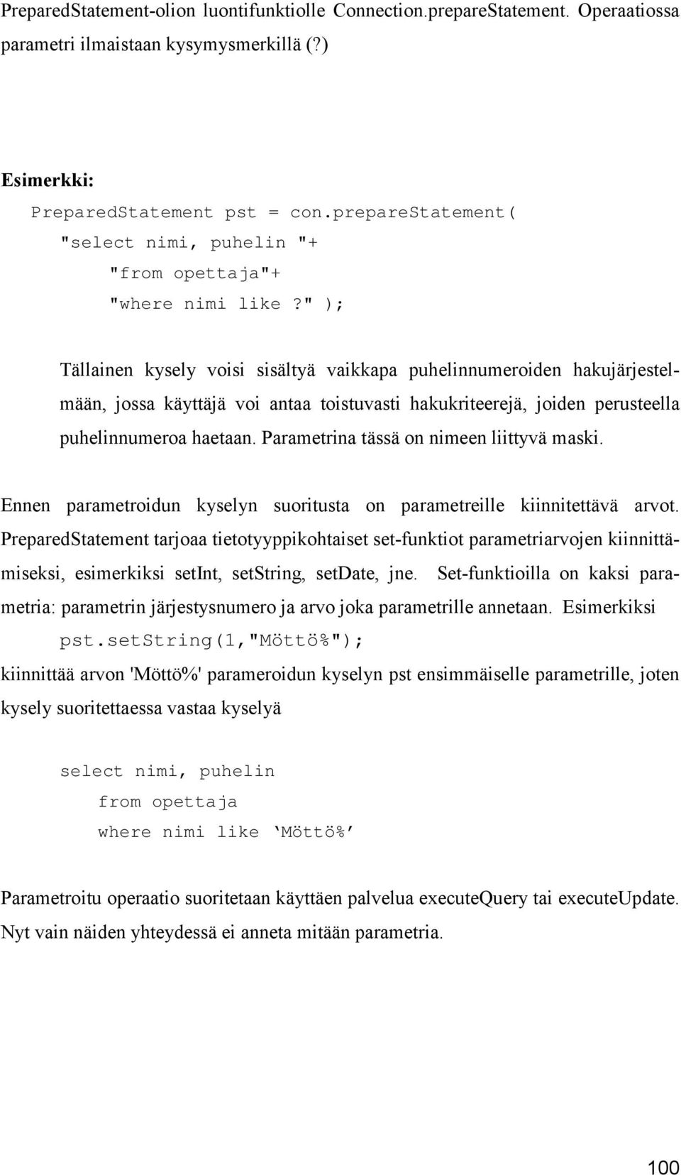 " ); Tällainen kysely voisi sisältyä vaikkapa puhelinnumeroiden hakujärjestelmään, jossa käyttäjä voi antaa toistuvasti hakukriteerejä, joiden perusteella puhelinnumeroa haetaan.