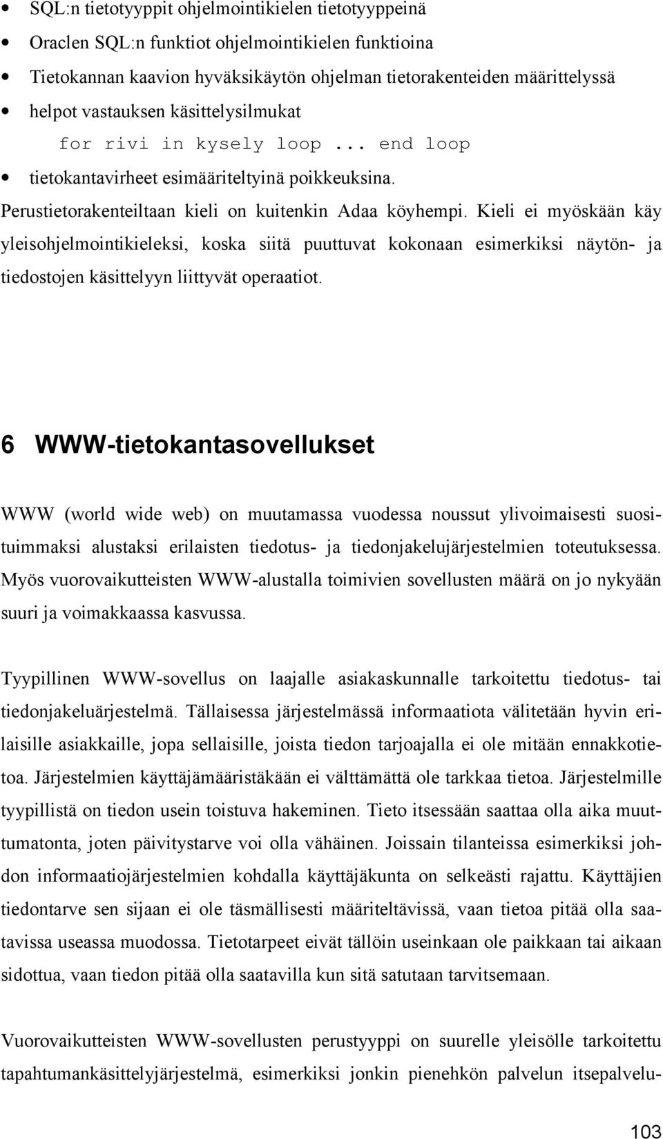 Kieli ei myöskään käy yleisohjelmointikieleksi, koska siitä puuttuvat kokonaan esimerkiksi näytön- ja tiedostojen käsittelyyn liittyvät operaatiot.