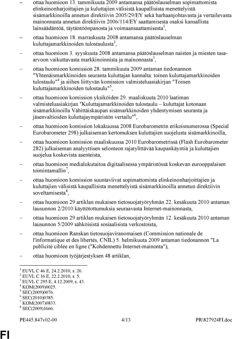 harhaanjohtavasta ja vertailevasta mainonnasta annetun direktiivin 2006/114/EY saattamisesta osaksi kansallista lainsäädäntöä, täytäntöönpanosta ja voimaansaattamisesta 1, ottaa huomioon 18.