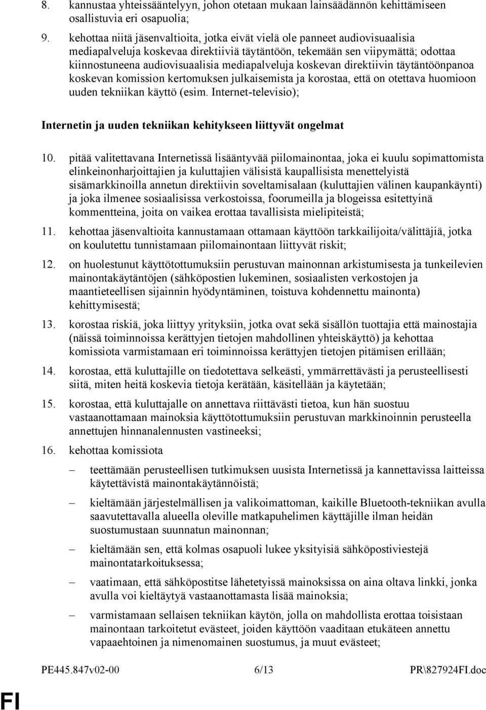 mediapalveluja koskevan direktiivin täytäntöönpanoa koskevan komission kertomuksen julkaisemista ja korostaa, että on otettava huomioon uuden tekniikan käyttö (esim.