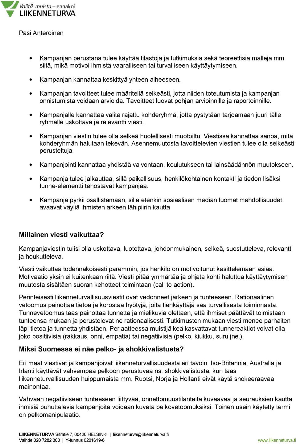 Tavoitteet luovat pohjan arvioinnille ja raportoinnille. Kampanjalle kannattaa valita rajattu kohderyhmä, jotta pystytään tarjoamaan juuri tälle ryhmälle uskottava ja relevantti viesti.