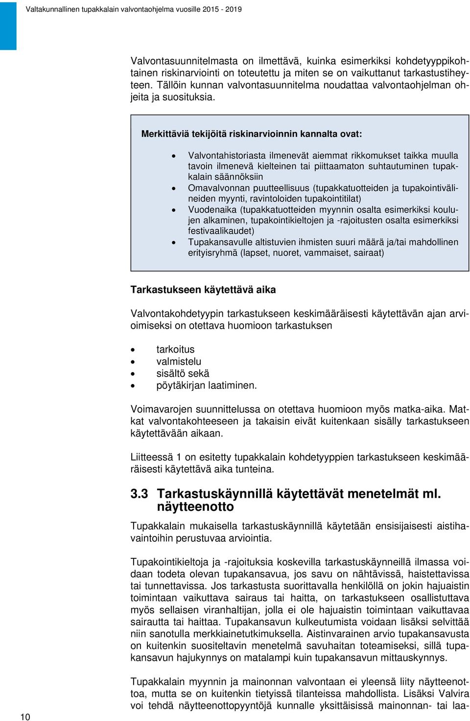 Merkittäviä tekijöitä riskinarvioinnin kannalta ovat: Valvontahistoriasta ilmenevät aiemmat rikkomukset taikka muulla tavoin ilmenevä kielteinen tai piittaamaton suhtautuminen tupakkalain säännöksiin