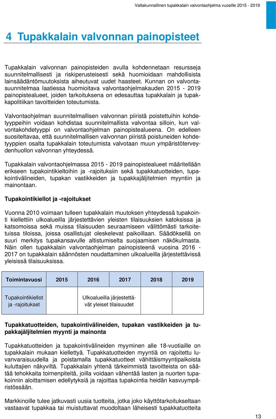 Kunnan on valvontasuunnitelmaa laatiessa huomioitava valvontaohjelmakauden 2015-2019 painopistealueet, joiden tarkoituksena on edesauttaa tupakkalain ja tupakkapolitiikan tavoitteiden toteutumista.