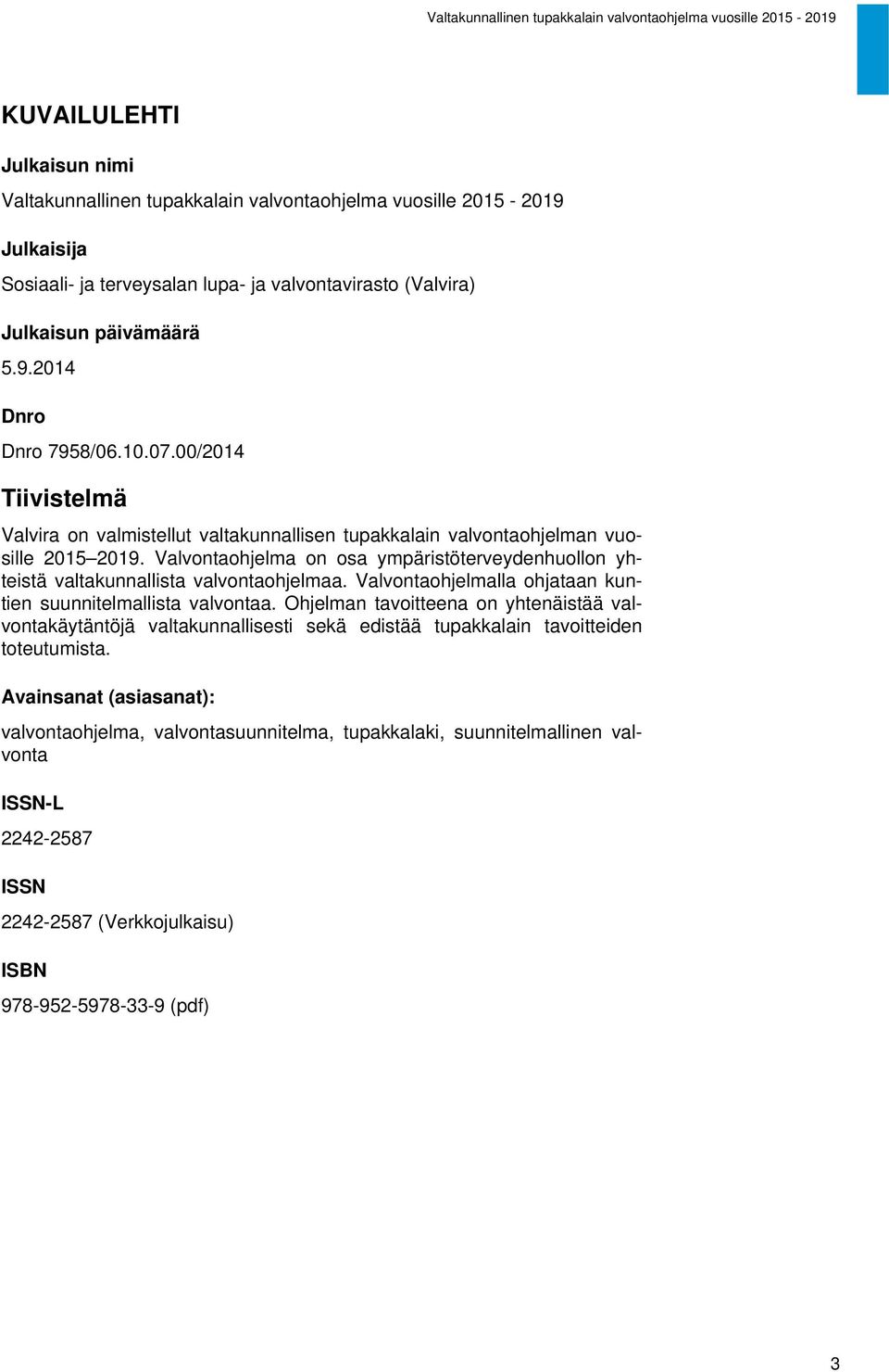 Valvontaohjelma on osa ympäristöterveydenhuollon yhteistä valtakunnallista valvontaohjelmaa. Valvontaohjelmalla ohjataan kuntien suunnitelmallista valvontaa.