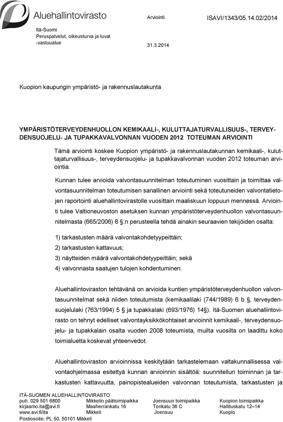 TERVEY- DENSUOJELU- JA TUPAKKAVALVONNAN VUODEN 2012 TOTEUMAN ARVIOINTI Tämä arviointi koskee Kuopion ympäristö- ja rakennuslautakunnan kemikaali-, kuluttajaturvallisuus-, terveydensuojelu- ja