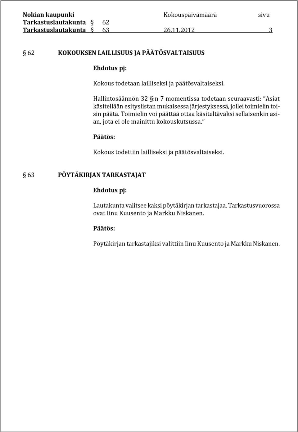 Toimielin voi päättää ottaa käsiteltäväksi sellaisenkin asian, jota ei ole mainittu kokouskutsussa. Kokous todettiin lailliseksi ja päätösvaltaiseksi.