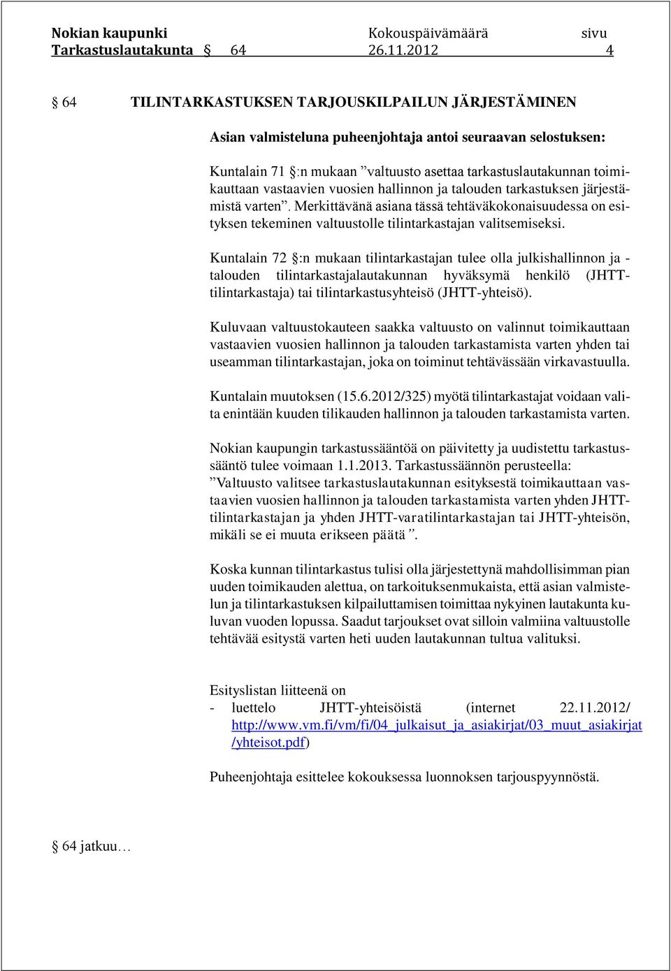 vastaavien vuosien hallinnon ja talouden tarkastuksen järjestämistä varten. Merkittävänä asiana tässä tehtäväkokonaisuudessa on esityksen tekeminen valtuustolle tilintarkastajan valitsemiseksi.