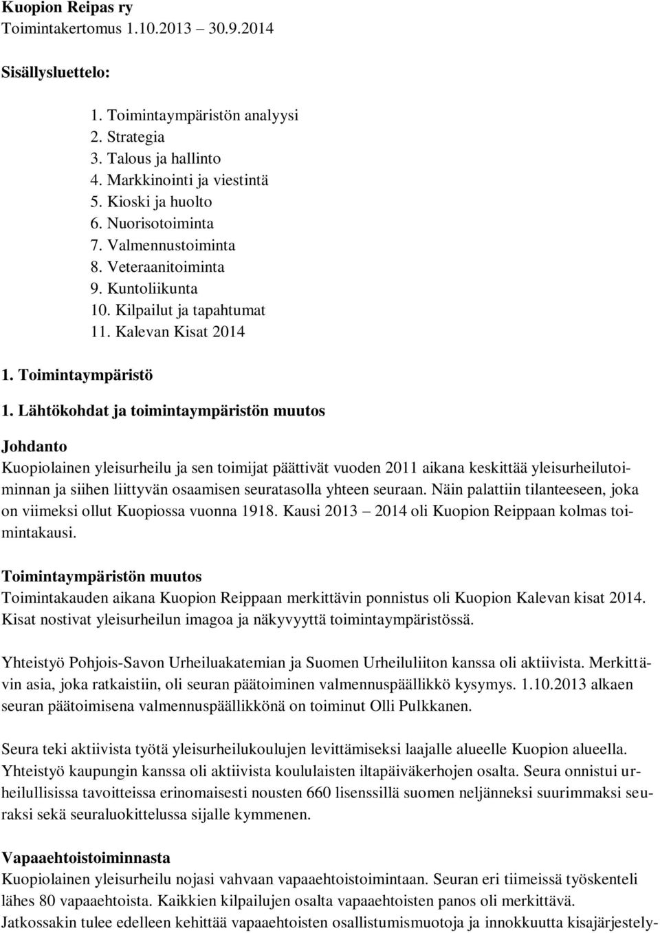 Lähtökohdat ja toimintaympäristön muutos Johdanto Kuopiolainen yleisurheilu ja sen toimijat päättivät vuoden 2011 aikana keskittää yleisurheilutoiminnan ja siihen liittyvän osaamisen seuratasolla