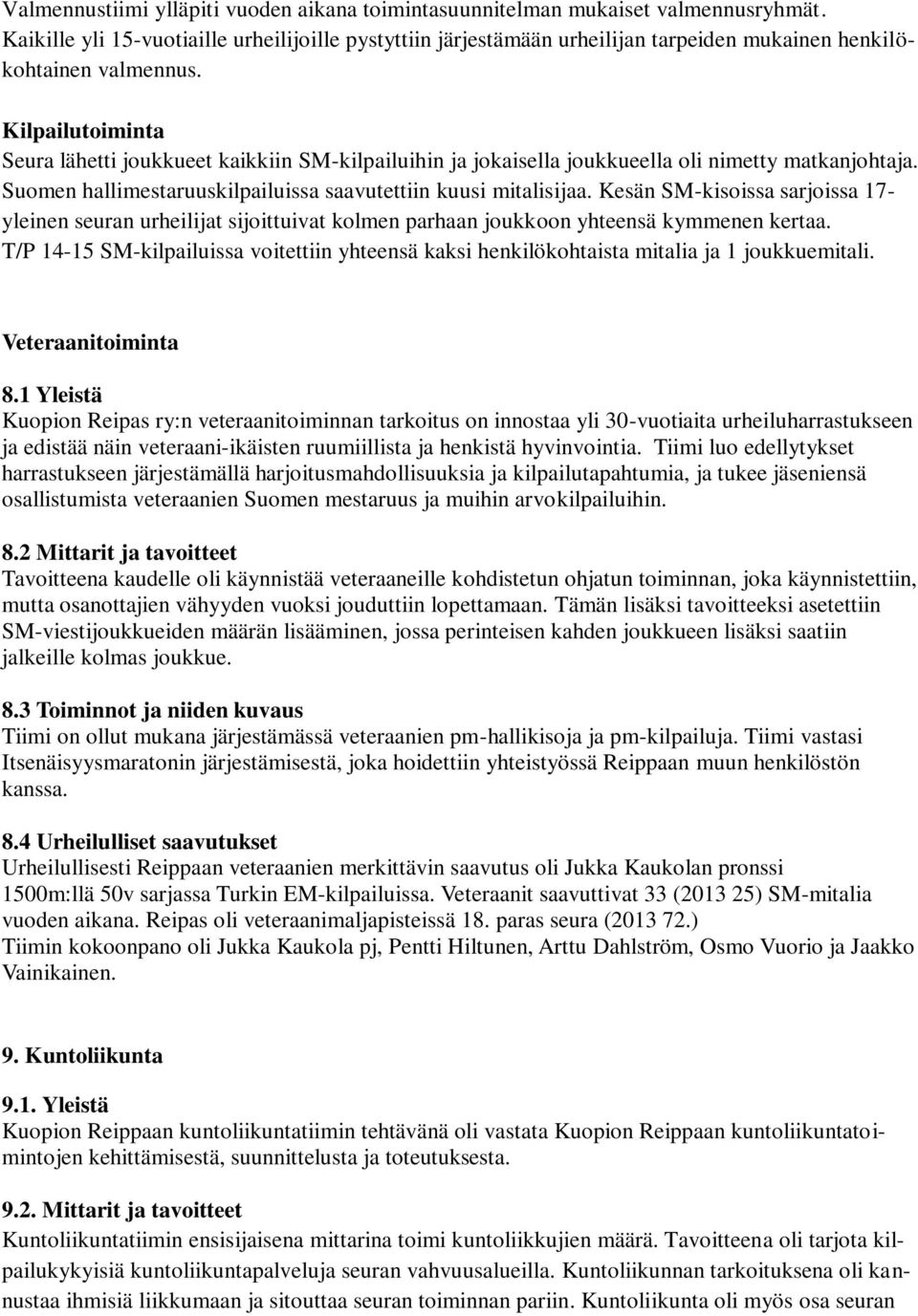 Kilpailutoiminta Seura lähetti joukkueet kaikkiin SM-kilpailuihin ja jokaisella joukkueella oli nimetty matkanjohtaja. Suomen hallimestaruuskilpailuissa saavutettiin kuusi mitalisijaa.