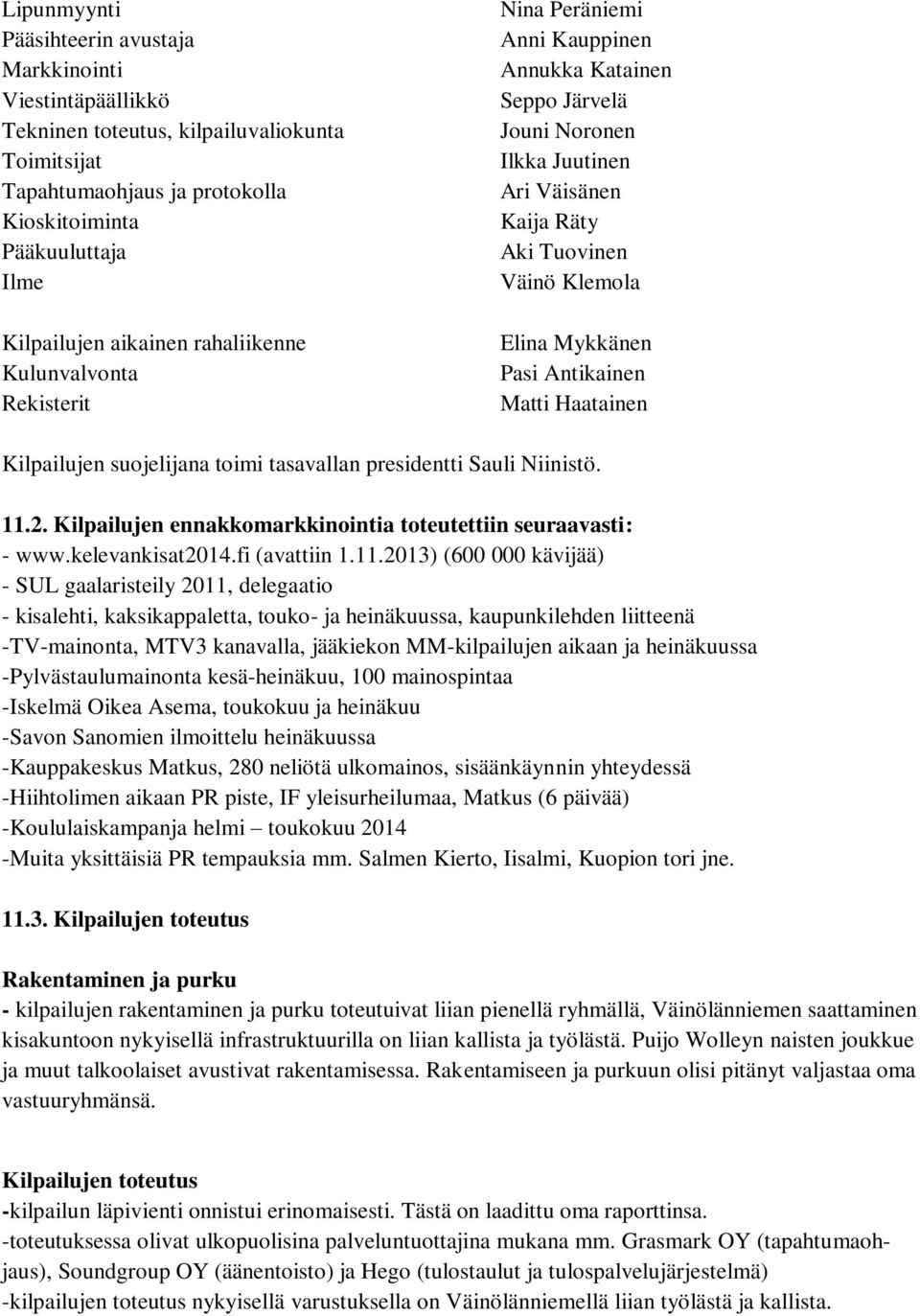 Mykkänen Pasi Antikainen Matti Haatainen Kilpailujen suojelijana toimi tasavallan presidentti Sauli Niinistö. 11.2. Kilpailujen ennakkomarkkinointia toteutettiin seuraavasti: - www.kelevankisat2014.