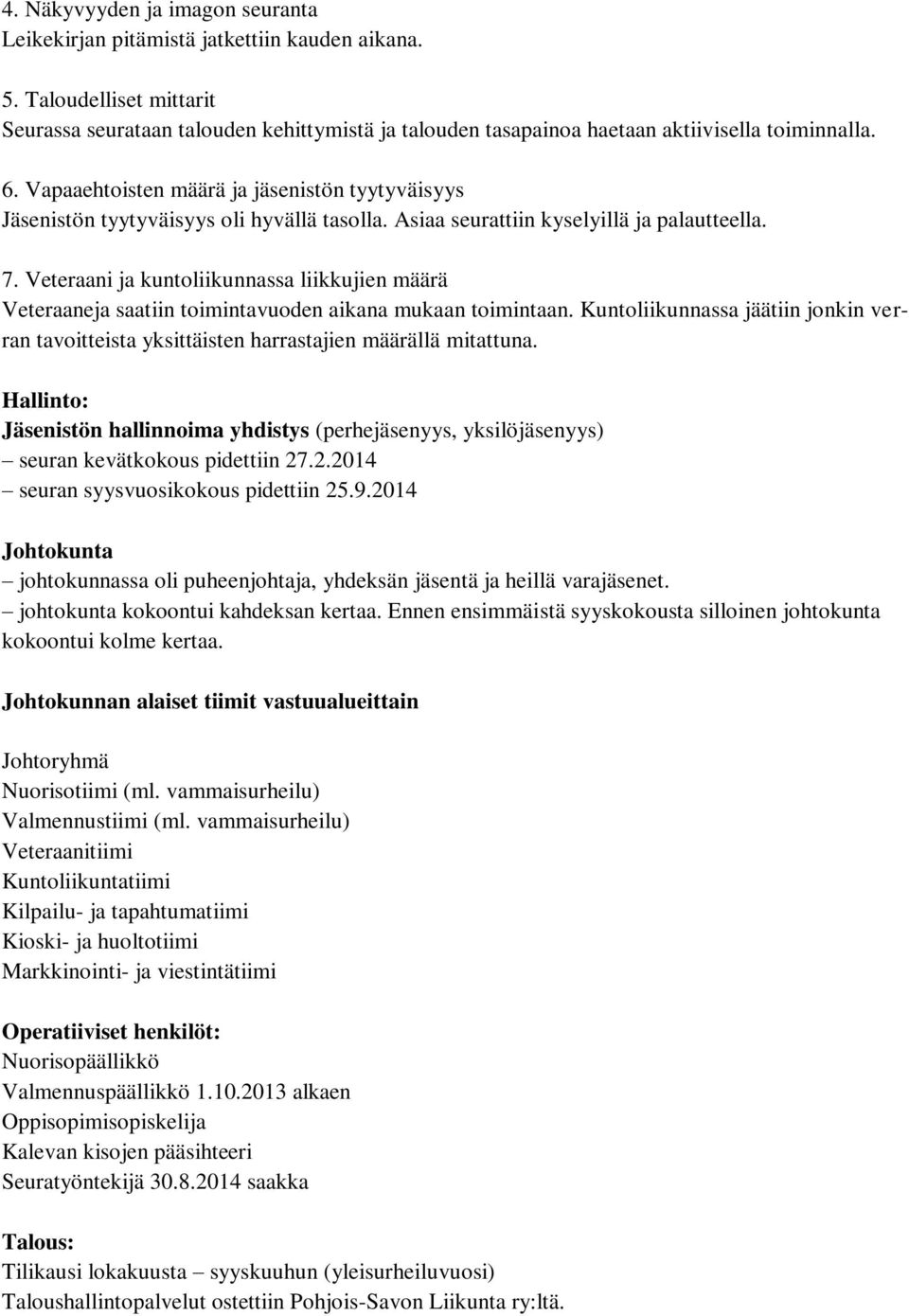 Vapaaehtoisten määrä ja jäsenistön tyytyväisyys Jäsenistön tyytyväisyys oli hyvällä tasolla. Asiaa seurattiin kyselyillä ja palautteella. 7.