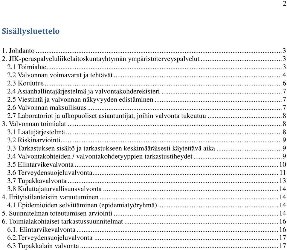 .. 8 3. Valvonnan toimialat... 8 3.1 Laatujärjestelmä... 8 3.2 Riskinarviointi... 9 3.3 Tarkastuksen sisältö ja tarkastukseen keskimääräisesti käytettävä aika... 9 3.4 Valvontakohteiden / valvontakohdetyyppien tarkastustiheydet.