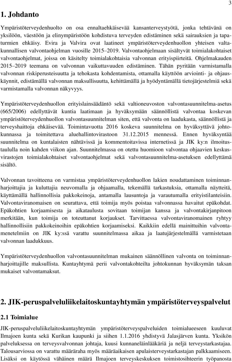 Valvontaohjelmaan sisältyvät toimialakohtaiset valvontaohjelmat, joissa on käsitelty toimialakohtaisia valvonnan erityispiirteitä.