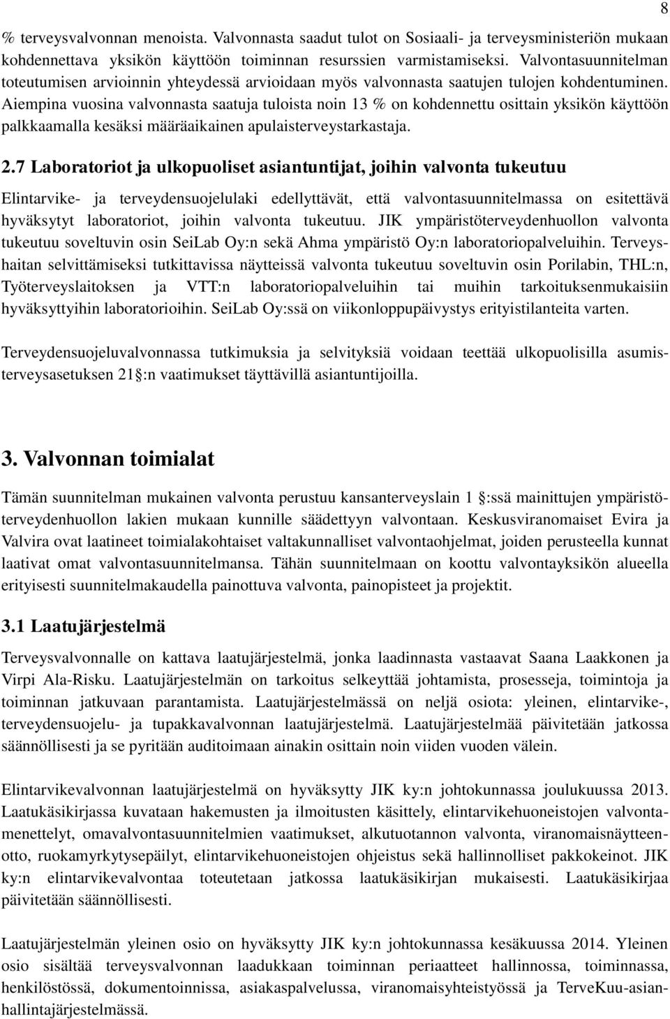Aiempina vuosina valvonnasta saatuja tuloista noin 13 % on kohdennettu osittain yksikön käyttöön palkkaamalla kesäksi määräaikainen apulaisterveystarkastaja. 2.