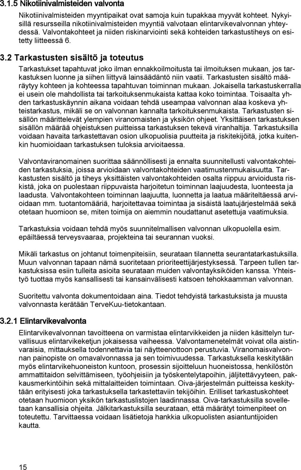 2 Tarkastusten sisältö ja toteutus Tarkastukset tapahtuvat joko ilman ennakkoilmoitusta tai ilmoituksen mukaan, jos tarkastuksen luonne ja siihen liittyvä lainsäädäntö niin vaatii.