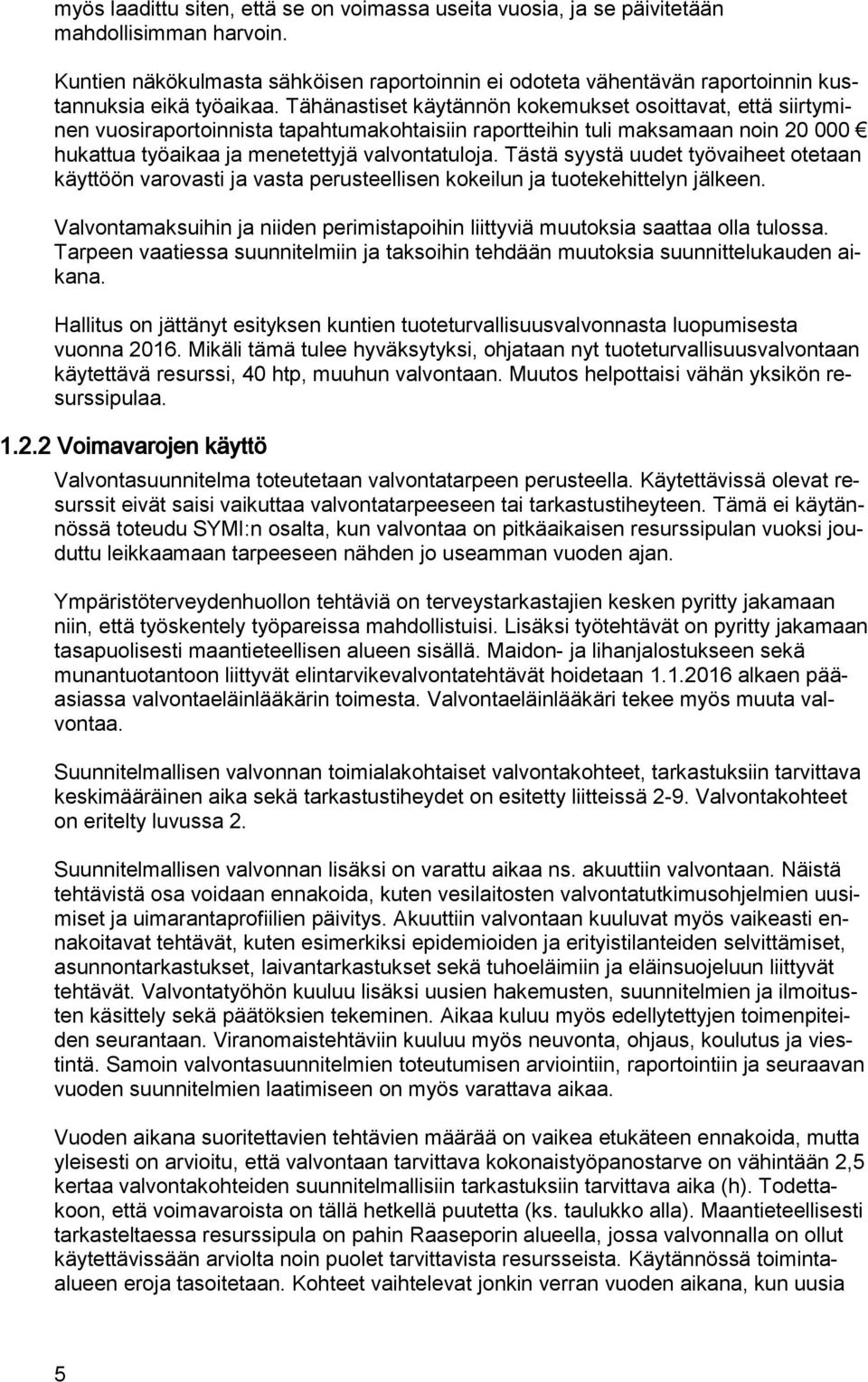 Tähänastiset käytännön kokemukset osoittavat, että siirtyminen vuosiraportoinnista tapahtumakohtaisiin raportteihin tuli maksamaan noin 20 000 hukattua työaikaa ja menetettyjä valvontatuloja.