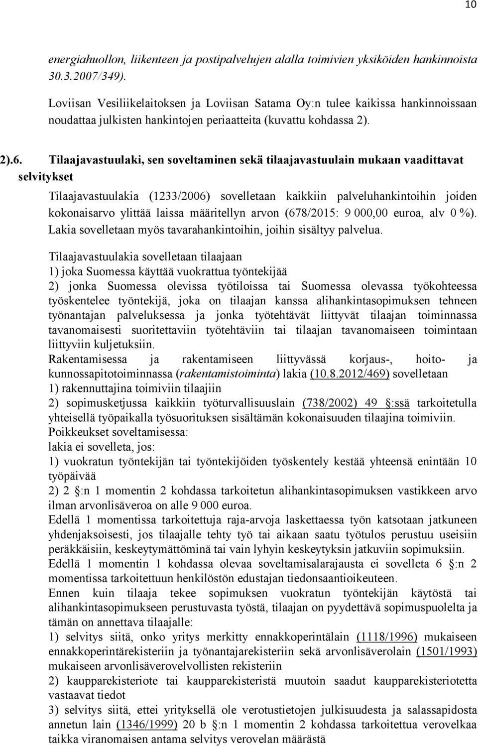 Tilaajavastuulaki, sen soveltaminen sekä tilaajavastuulain mukaan vaadittavat selvitykset Tilaajavastuulakia (1233/2006) sovelletaan kaikkiin palveluhankintoihin joiden kokonaisarvo ylittää laissa