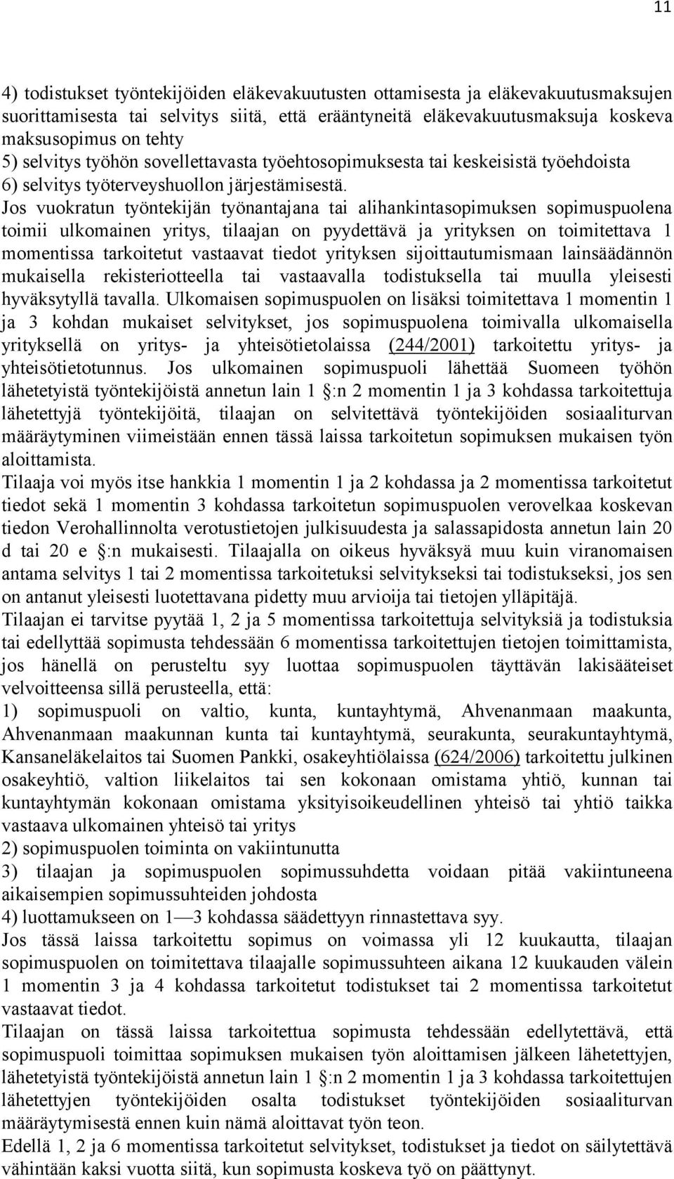 Jos vuokratun työntekijän työnantajana tai alihankintasopimuksen sopimuspuolena toimii ulkomainen yritys, tilaajan on pyydettävä ja yrityksen on toimitettava 1 momentissa tarkoitetut vastaavat tiedot