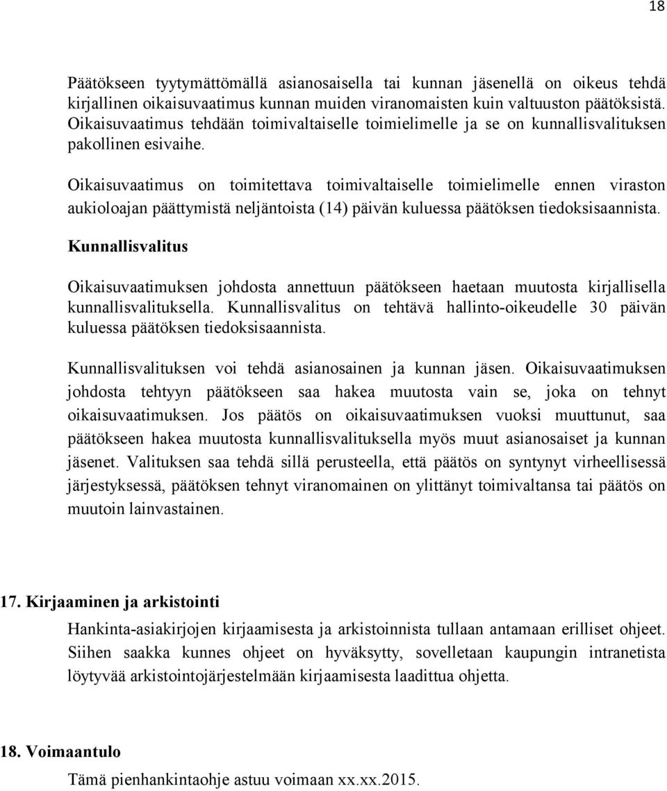 Oikaisuvaatimus on toimitettava toimivaltaiselle toimielimelle ennen viraston aukioloajan päättymistä neljäntoista (14) päivän kuluessa päätöksen tiedoksisaannista.