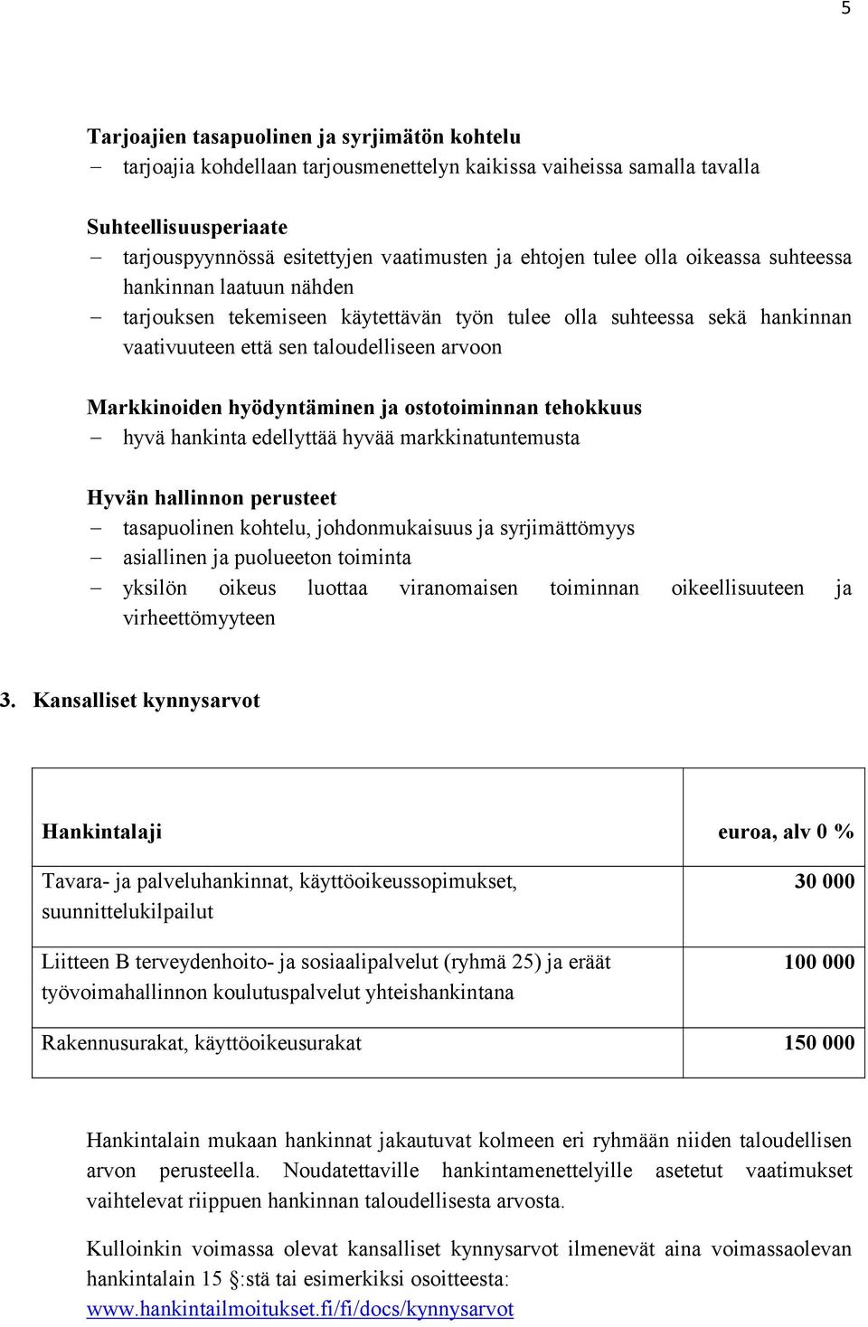 hyödyntäminen ja ostotoiminnan tehokkuus hyvä hankinta edellyttää hyvää markkinatuntemusta Hyvän hallinnon perusteet tasapuolinen kohtelu, johdonmukaisuus ja syrjimättömyys asiallinen ja puolueeton