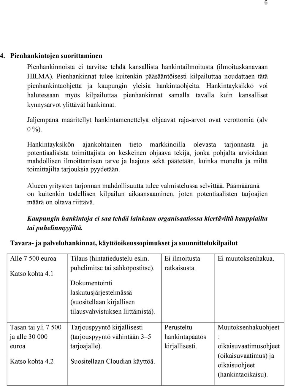 Hankintayksikkö voi halutessaan myös kilpailuttaa pienhankinnat samalla tavalla kuin kansalliset kynnysarvot ylittävät hankinnat.