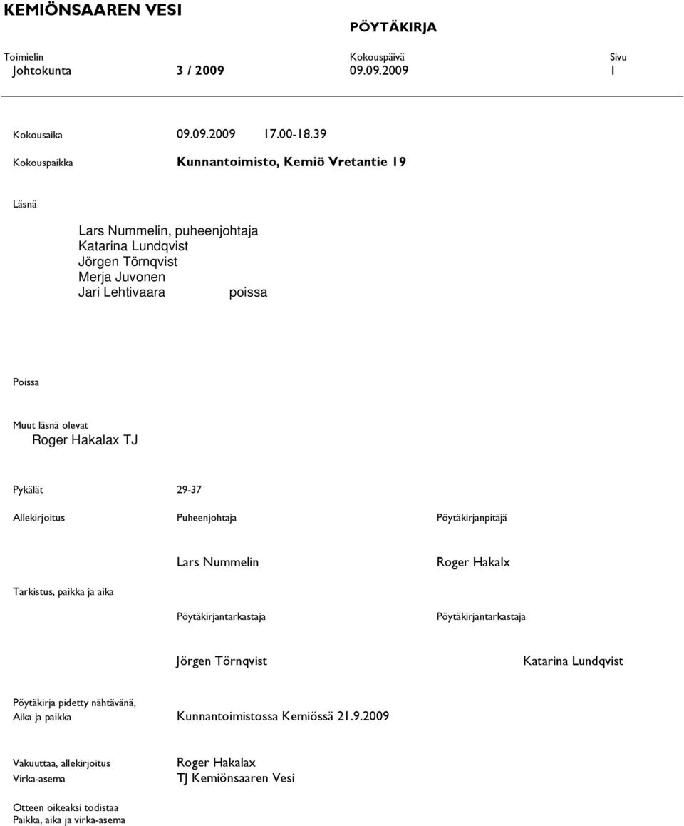 Poissa Muut läsnä olevat Roger Hakalax TJ Pykälät 29-37 Allekirjoitus Puheenjohtaja Pöytäkirjanpitäjä Lars Nummelin Roger Hakalx Tarkistus, paikka ja aika
