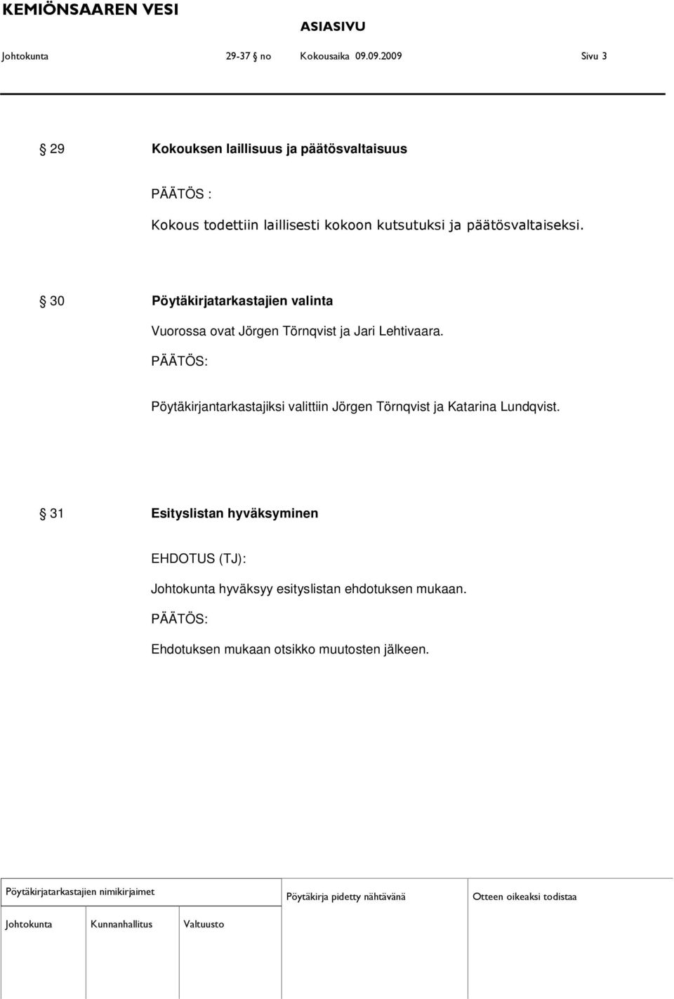 päätösvaltaiseksi. 30 Pöytäkirjatarkastajien valinta Vuorossa ovat Jörgen Törnqvist ja Jari Lehtivaara.