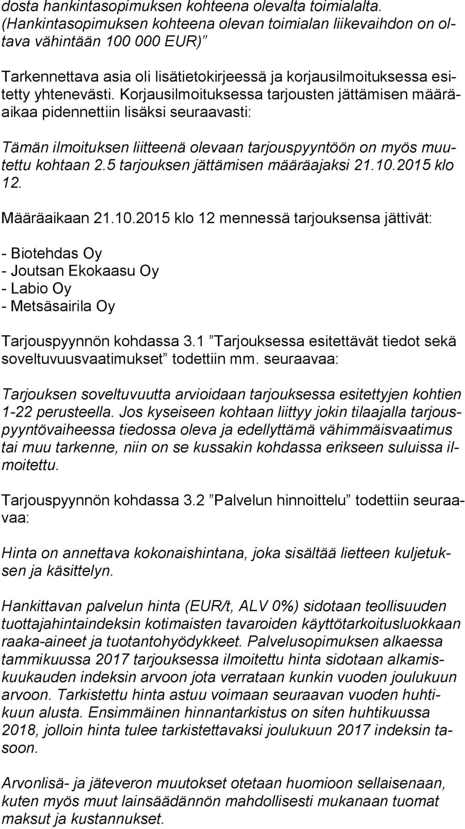Korjausilmoituksessa tarjousten jättämisen mää räai kaa pidennettiin lisäksi seuraavasti: Tämän ilmoituksen liitteenä olevaan tarjouspyyntöön on myös muutet tu kohtaan 2.