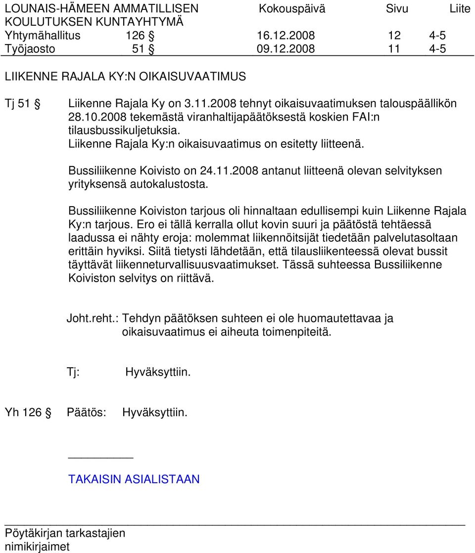 2008 antanut liitteenä olevan selvityksen yrityksensä autokalustosta. Bussiliikenne Koiviston tarjous oli hinnaltaan edullisempi kuin Liikenne Rajala Ky:n tarjous.