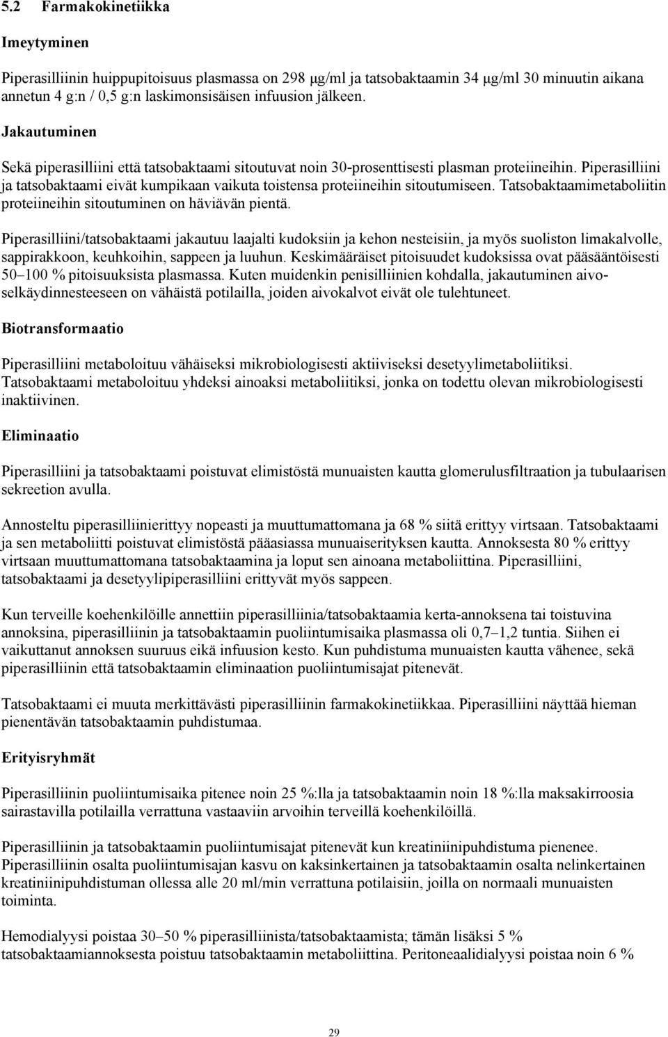 Piperasilliini ja tatsobaktaami eivät kumpikaan vaikuta toistensa proteiineihin sitoutumiseen. Tatsobaktaamimetaboliitin proteiineihin sitoutuminen on häviävän pientä.