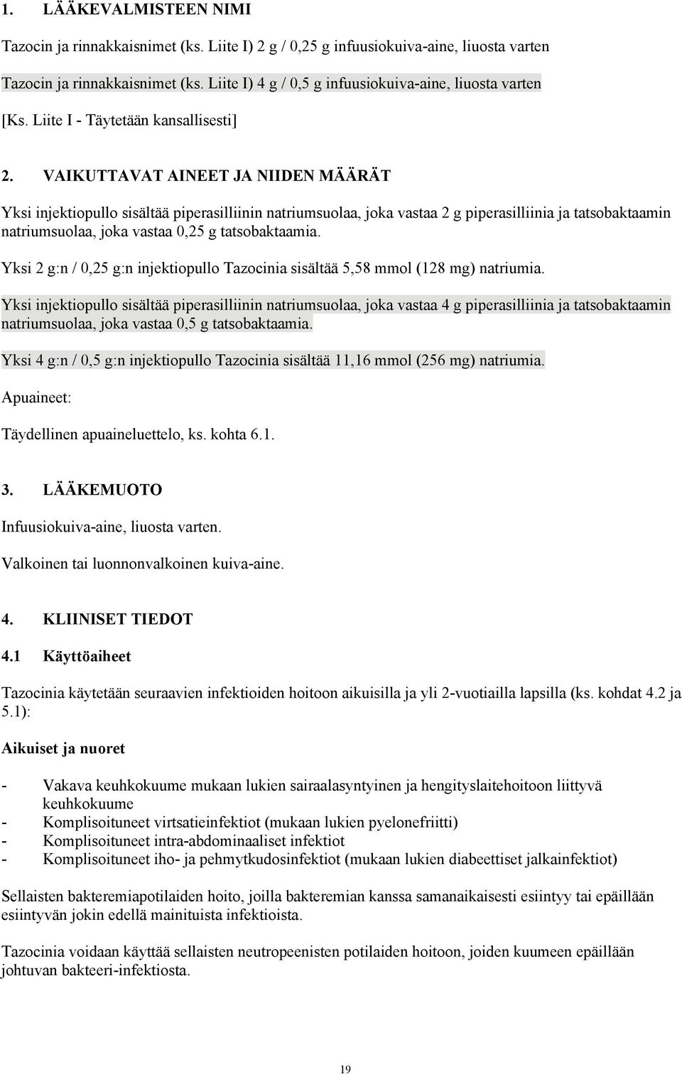 VAIKUTTAVAT AINEET JA NIIDEN MÄÄRÄT Yksi injektiopullo sisältää piperasilliinin natriumsuolaa, joka vastaa 2 g piperasilliinia ja tatsobaktaamin natriumsuolaa, joka vastaa 0,25 g tatsobaktaamia.