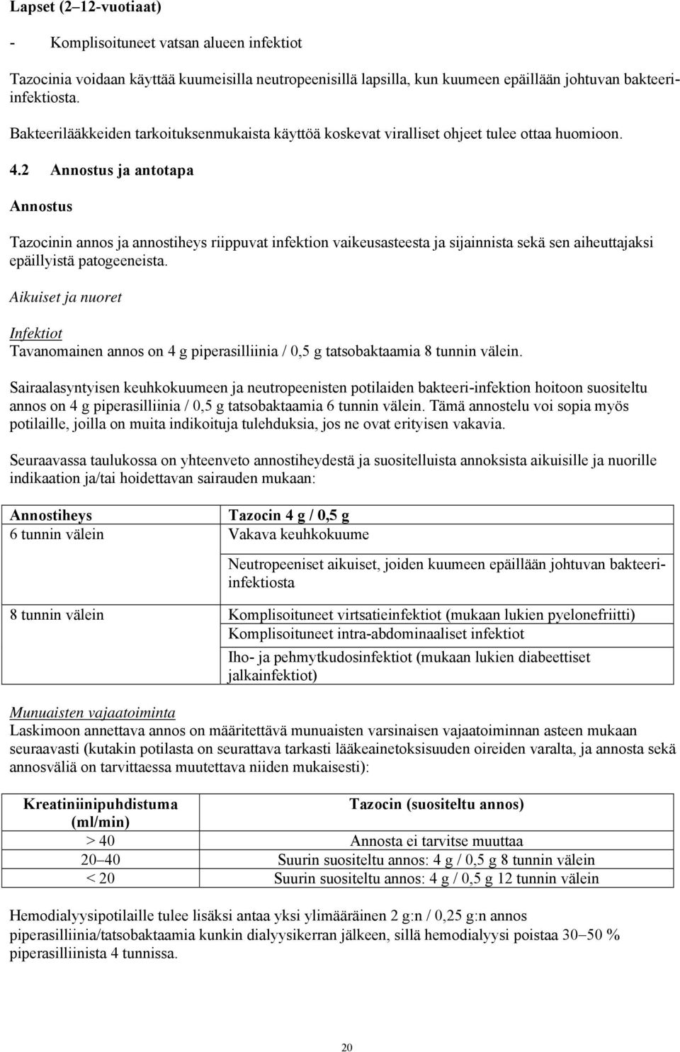 2 Annostus ja antotapa Annostus Tazocinin annos ja annostiheys riippuvat infektion vaikeusasteesta ja sijainnista sekä sen aiheuttajaksi epäillyistä patogeeneista.