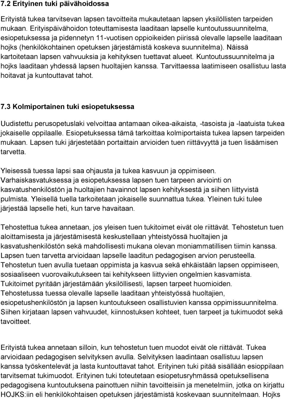 opetuksen järjestämistä koskeva suunnitelma). Näissä kartoitetaan lapsen vahvuuksia ja kehityksen tuettavat alueet. Kuntoutussuunnitelma ja hojks laaditaan yhdessä lapsen huoltajien kanssa.